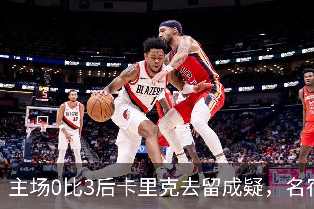 主场0比3后卡里克去留成疑,名宿直言高层将做“令人厌恶”的决定