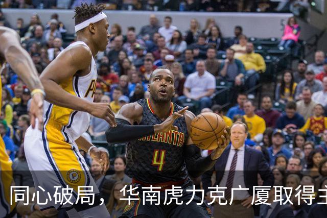 同心破局，华南虎力克广厦取得主场开门红！